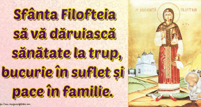 Sfânta Filofteia să vă dăruiască sănătate la trup, bucurie în suflet și pace în familie.