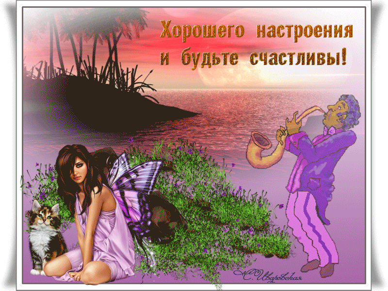Хорошего настроения и будьте счастливы 